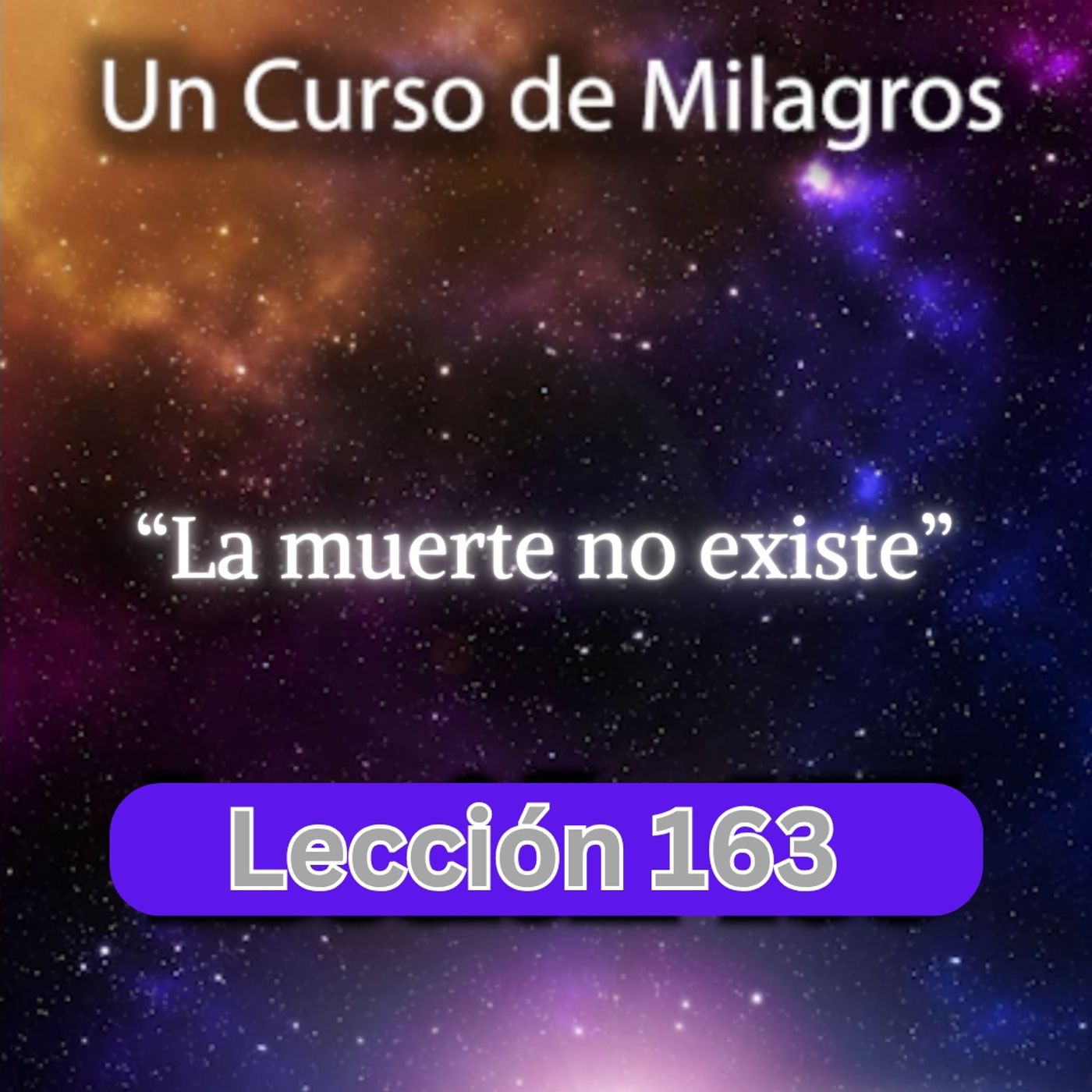LECCIÓN 163 - La muerte no existe.  Libro de Ejercicios. Un Curso de Milagros (con fondo musical) episode artwork