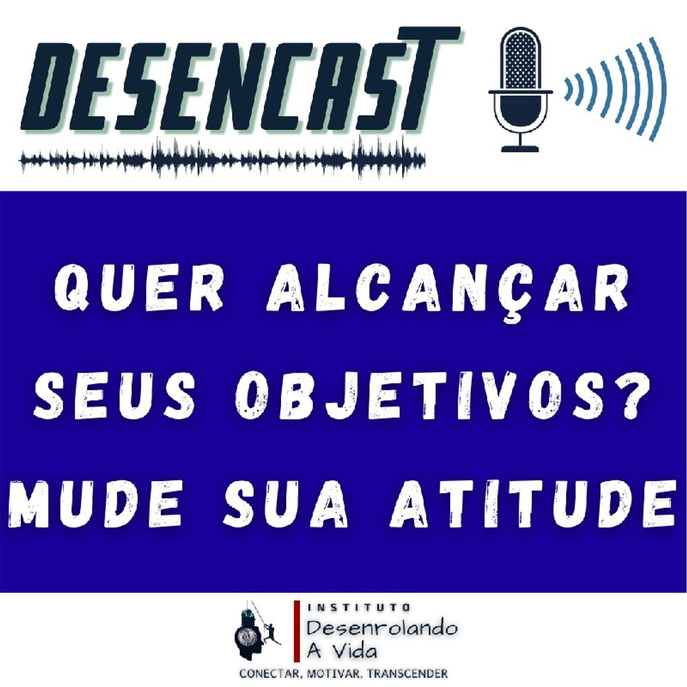 DesenCast - QUER ALCANÇAR SEUS OBJETIVOS? MUDE SUA ATITUDE episode artwork