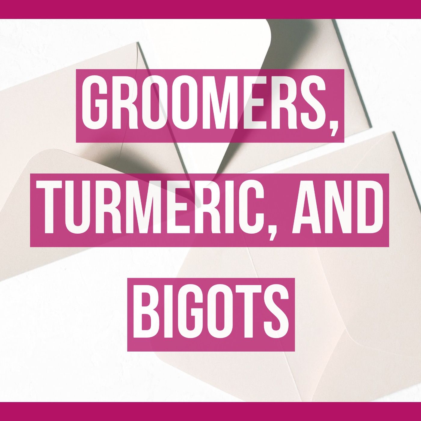 Groomers, Turmeric, and Bigots Groomers, Turmeric, and Bigots