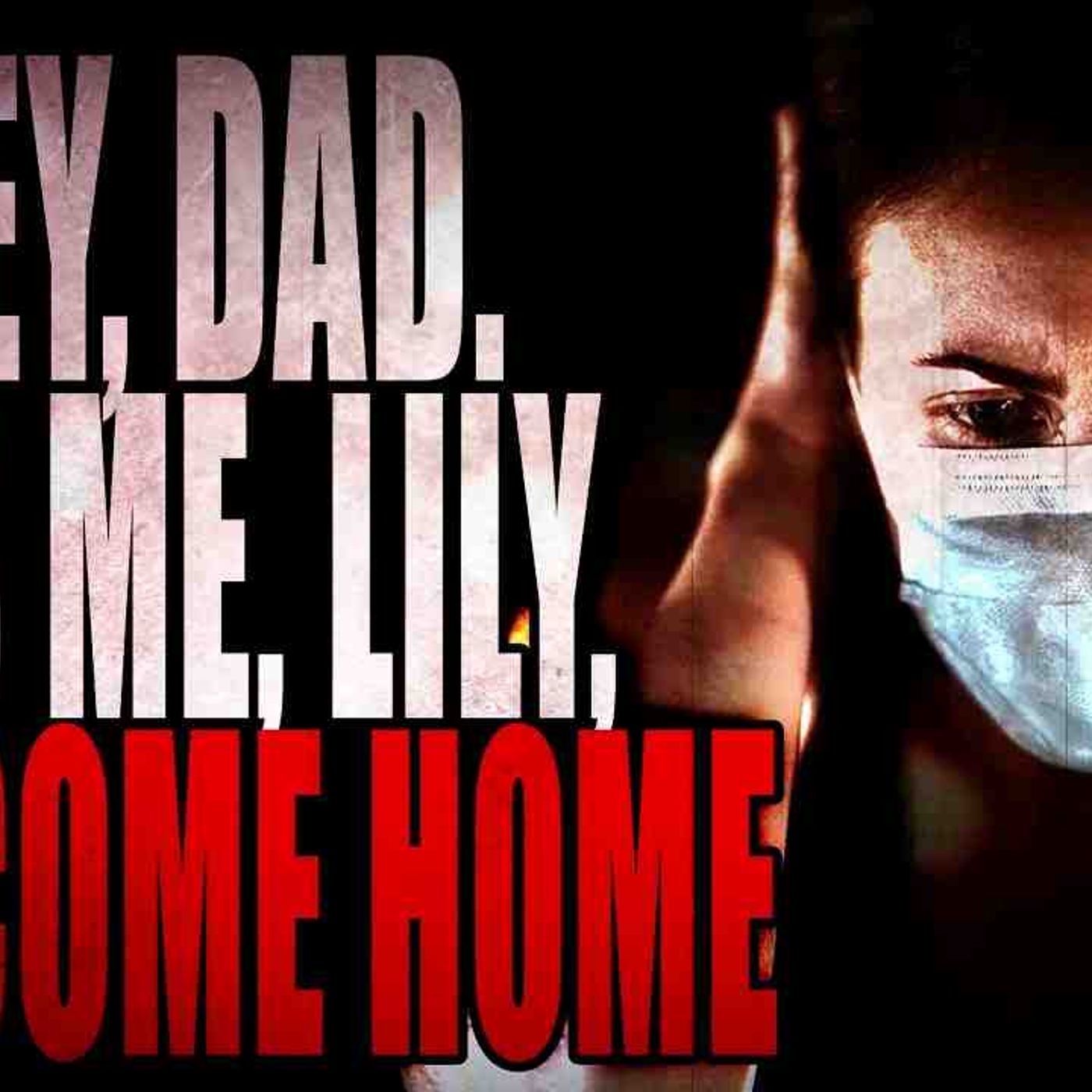 _Hey Dad. It_s Me Lily. I_ve Come Home_ _ CreepyPasta Storytime episode artwork