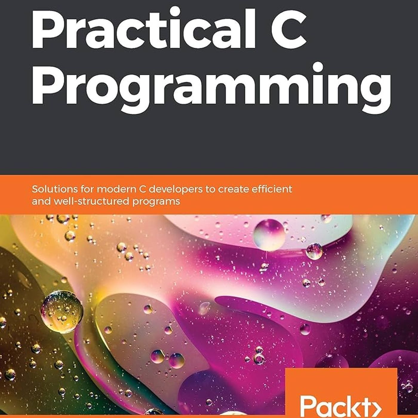 Practical C Programming: Solutions for modern C developers to create efficient and well-structured programs