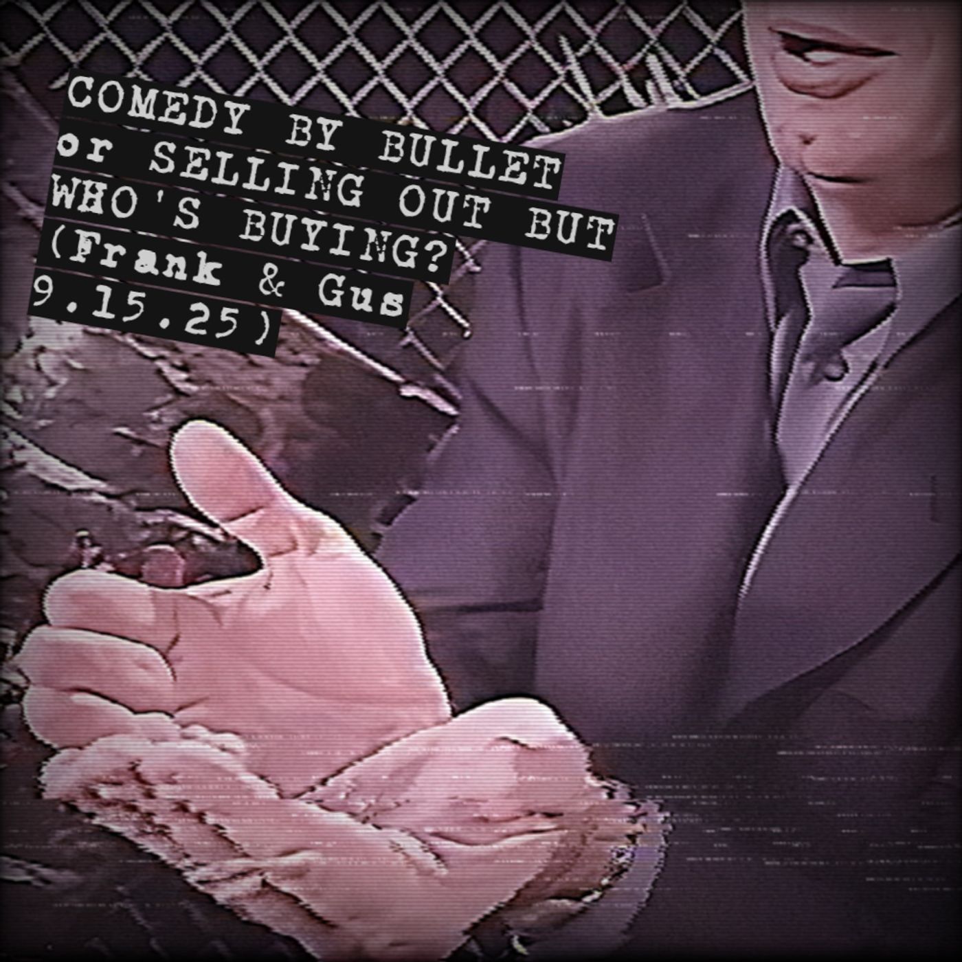 COMEDY BY BULLET or SELLING OUT BUT WHO'S BUYING? (Frank & Gus 9.15.25)