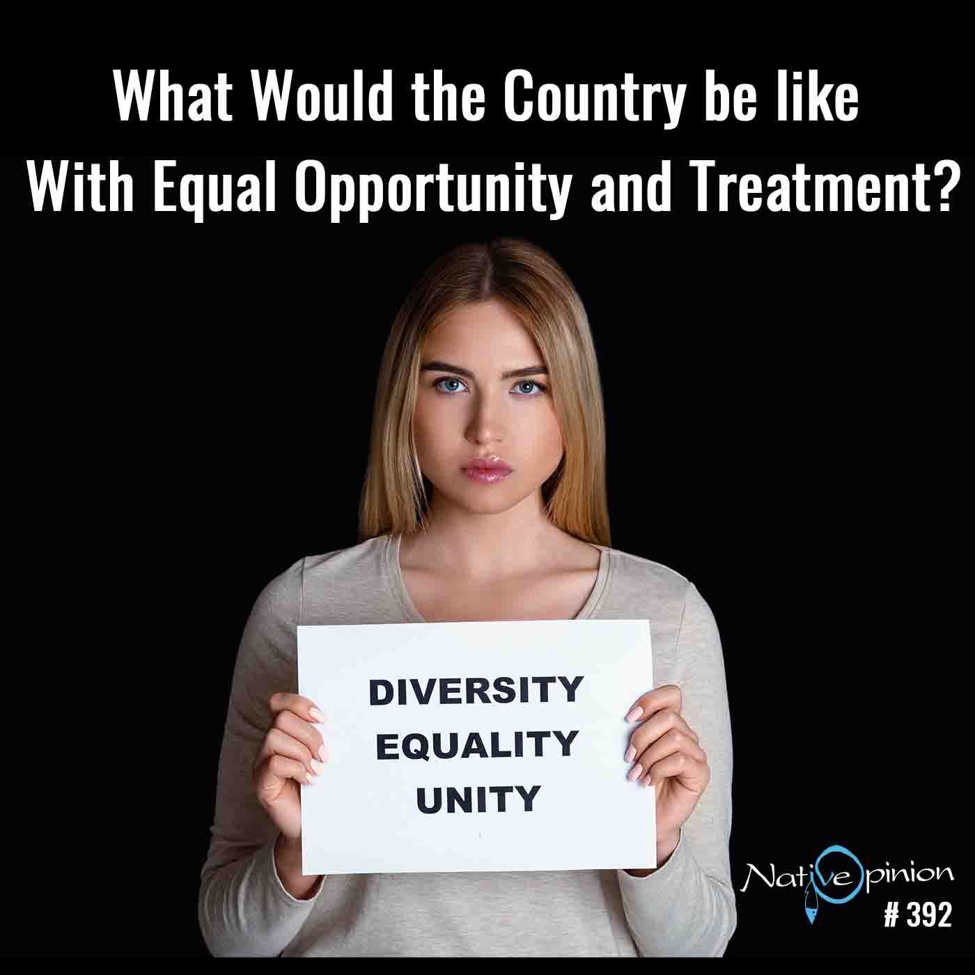 Episode: 392   “What Would the Country be like With Equal Opportunity and Treatment?” - podcast episode cover