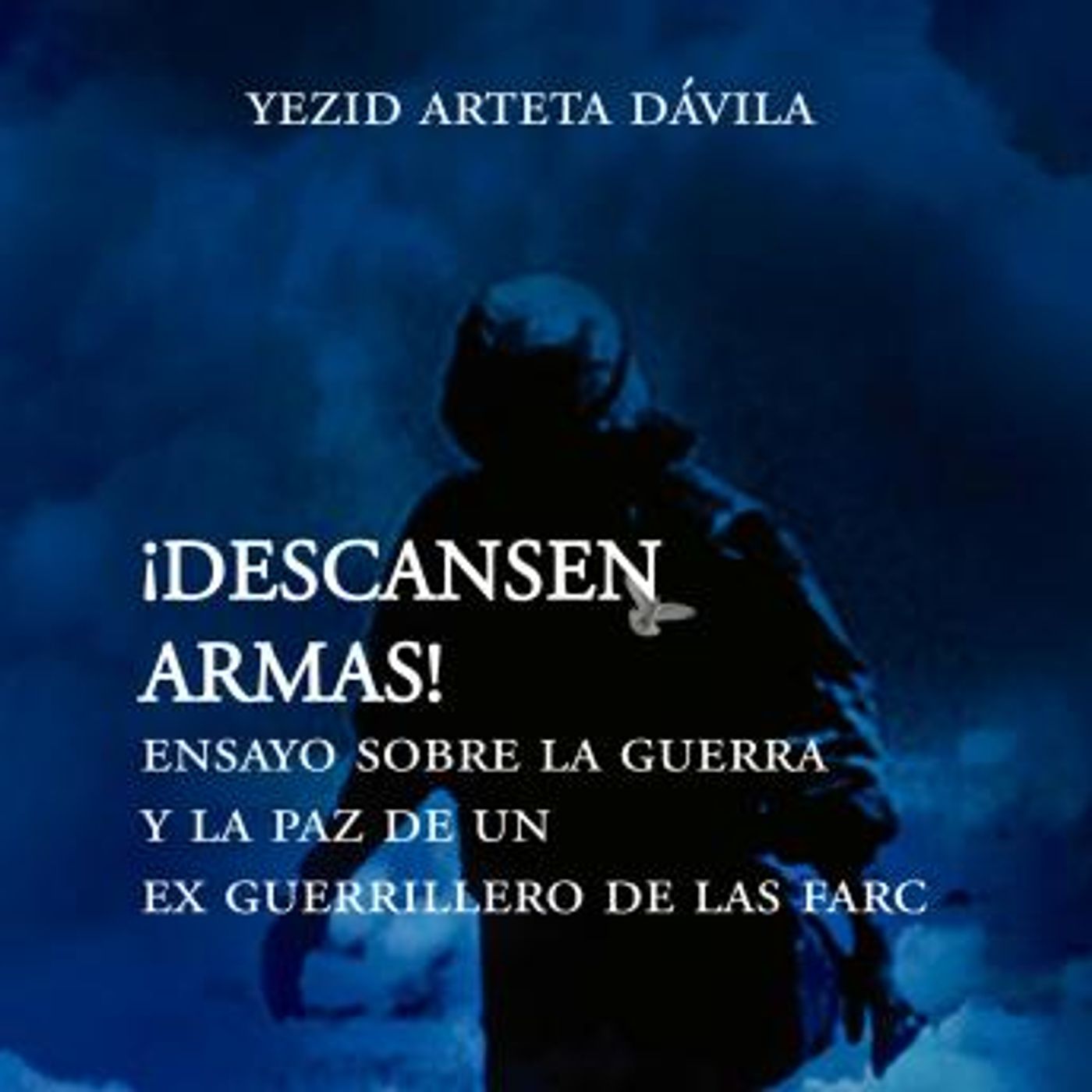 [Spanish] - Descansen armas. Ensayo sobre la guerra y la paz de un exguerrillero de las Farc by Yesid Arteta Dávila episode artwork