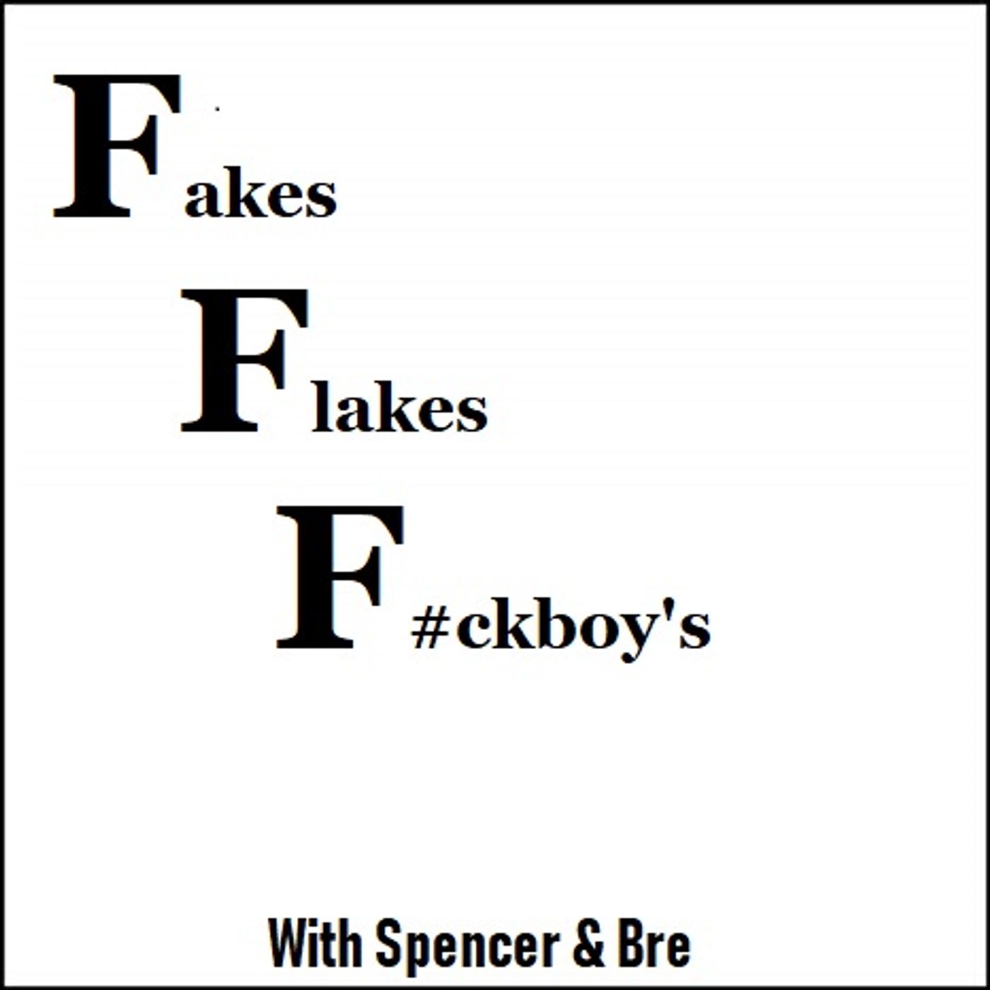 Fakes, Flakes, &F#ckboys