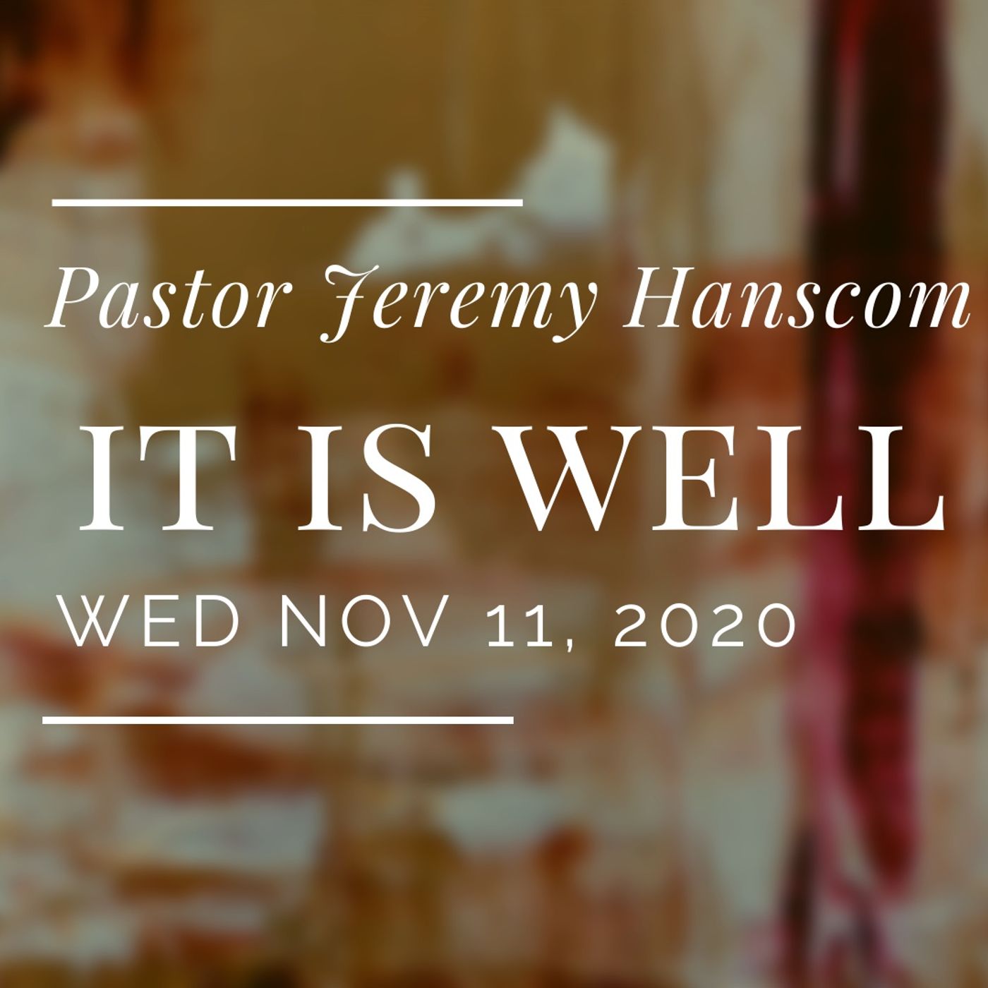 Pastor Jeremy Hanscom- It is Well. Wed Nov 11, 2020.