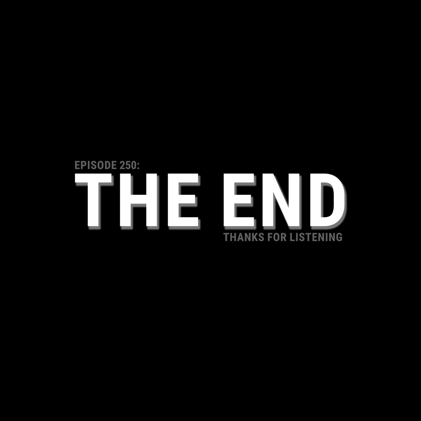 Ep. 250: The End