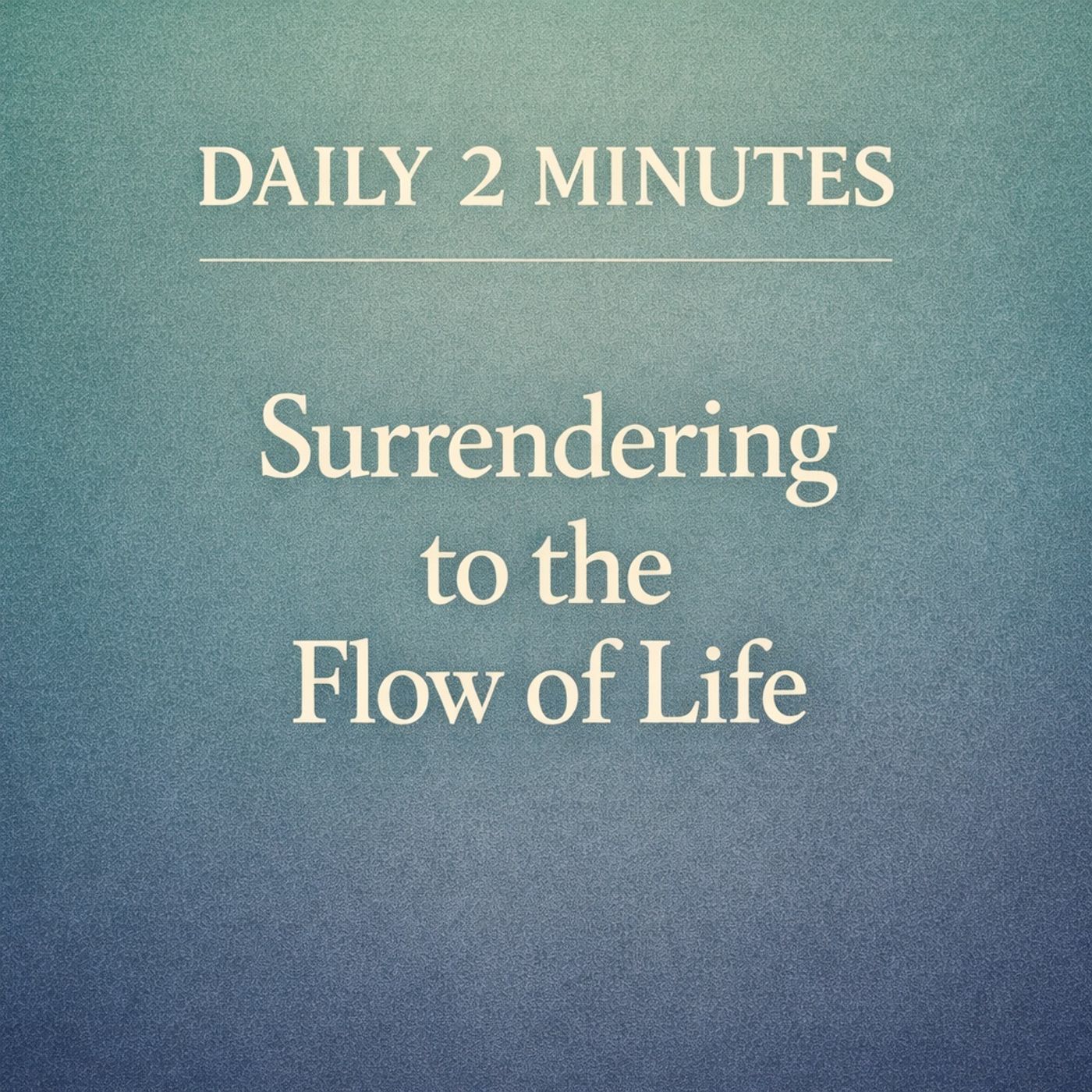 Daily 2 Minutes. Surrendering to the Flow of Life.