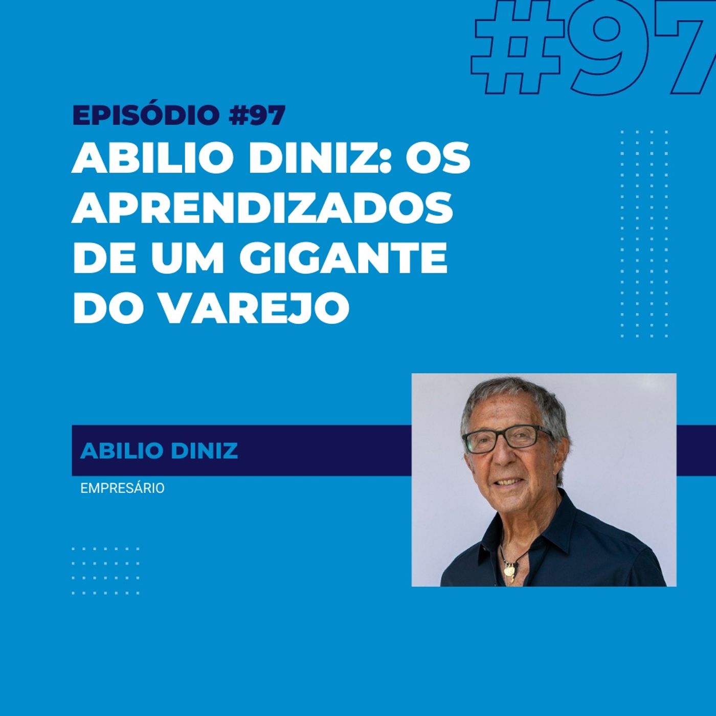 #97 - Abilio Diniz: os aprendizados de quem levou o Pão de Açúcar ao topo