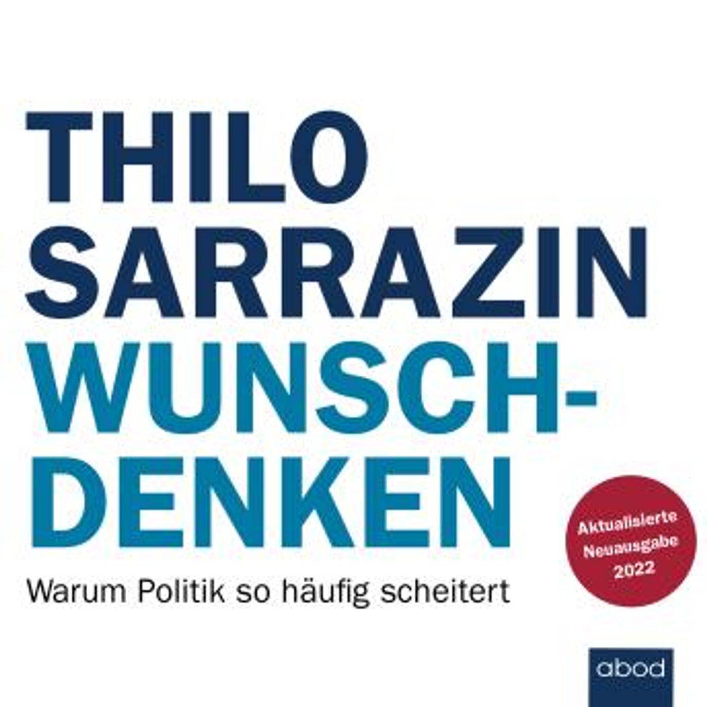 [German] - Wunschdenken: Warum Politik so häufig scheitert by Thilo Sarrazin episode artwork