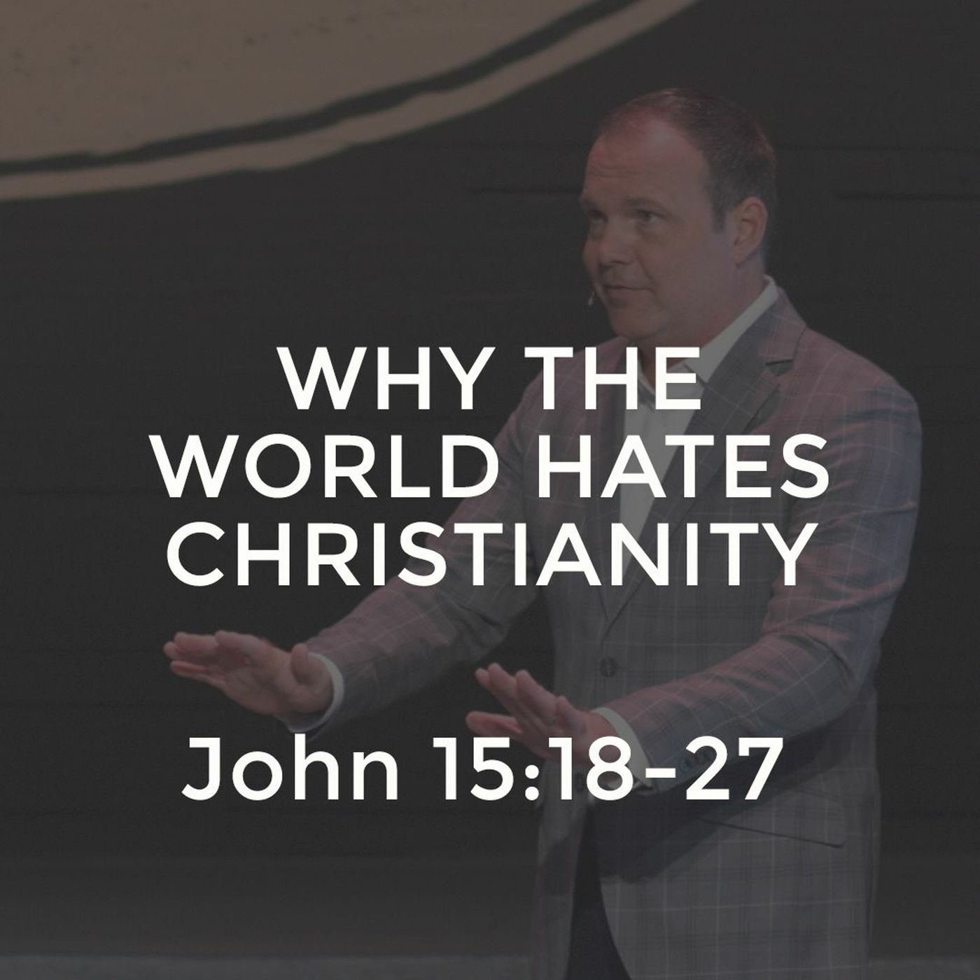 John #33 - Why The World Hates Christianity