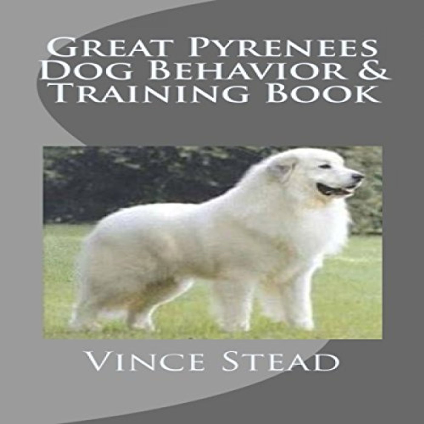 Great Pyrenees Dog Behavior & Training Book Audiobook by Vince Stead episode artwork
