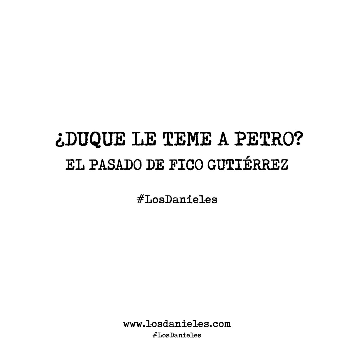 ¿Duque le teme a Petro? / El pasado de Fico Gutiérrez /