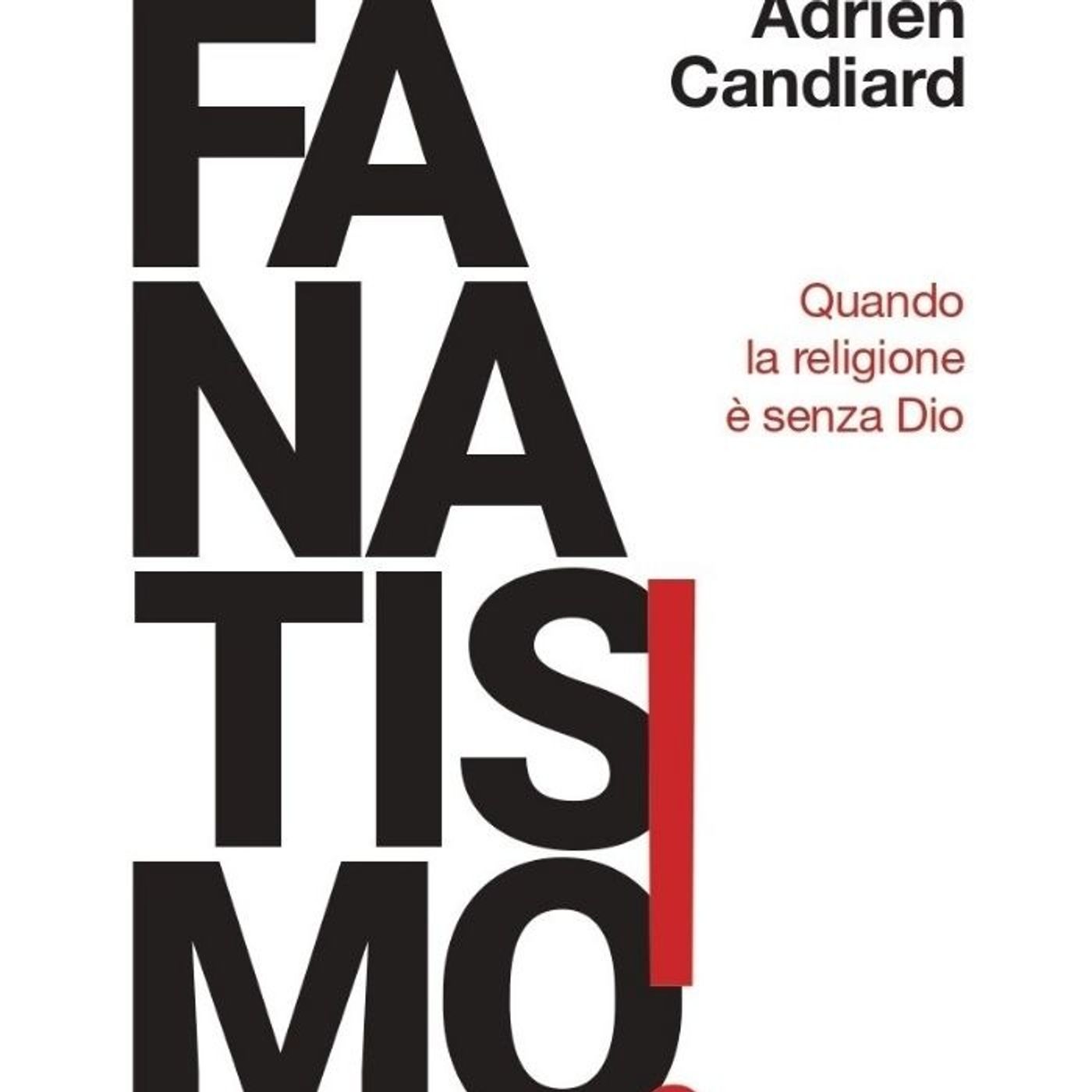 Fanatismo. Quando la religione è senza Dio | Adrien Candiard episode artwork