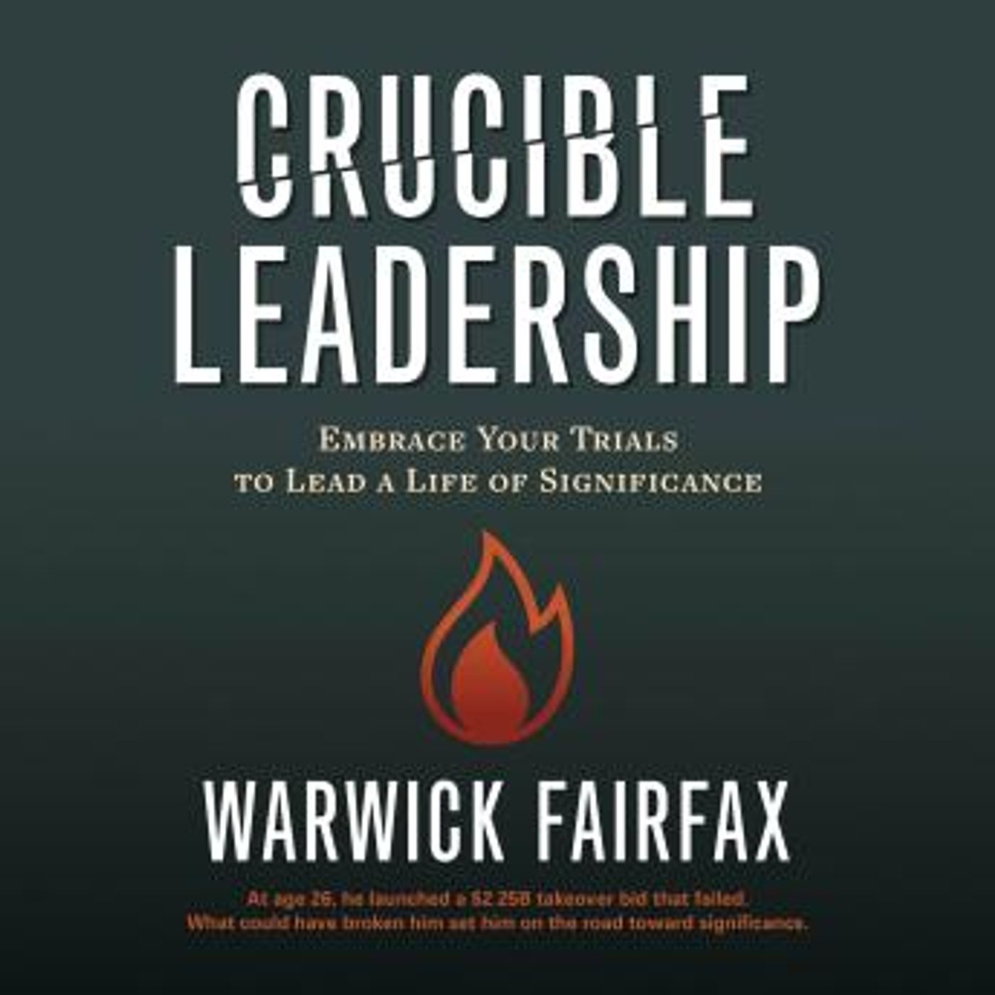 Crucible Leadership: Embrace Your Trials to Lead a Life of Significance by Warwick Fairfax episode artwork