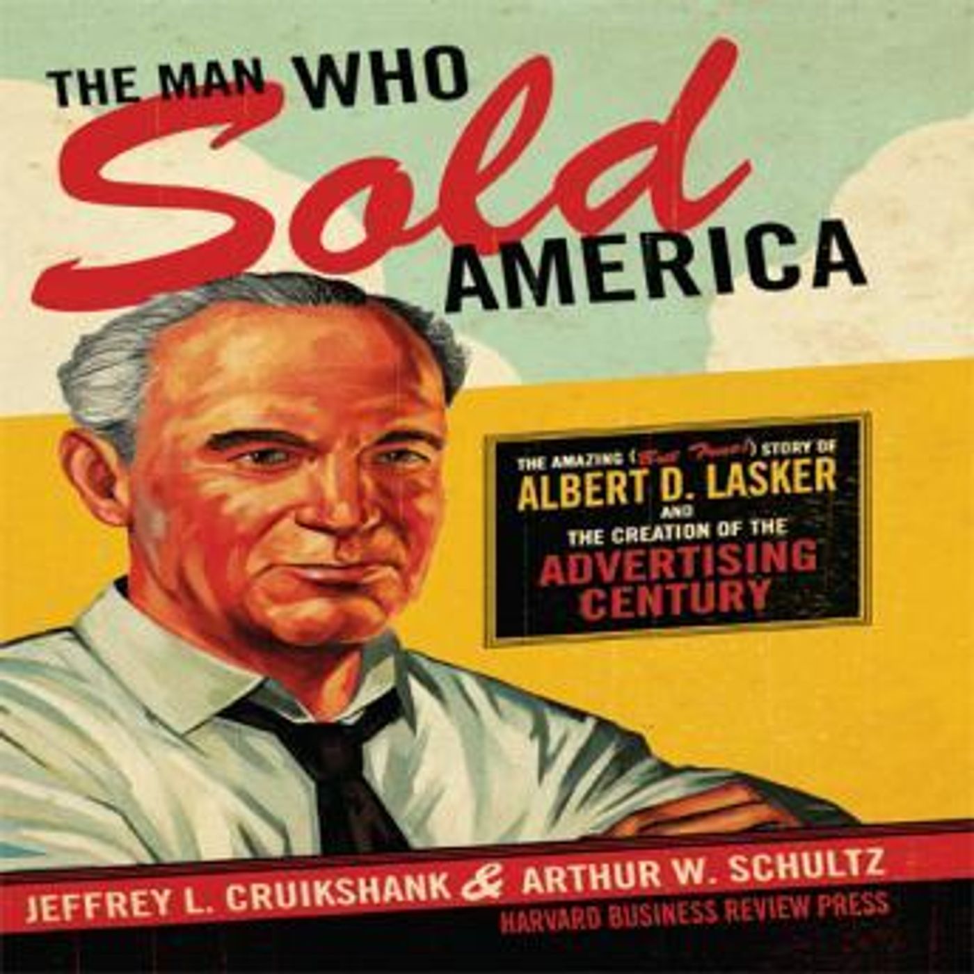 The Man Who Sold America: The Amazing but True Story of Albert D. Lasker and the Creation of the Advertising Century by Jeffrey L. Cruikshan episode artwork
