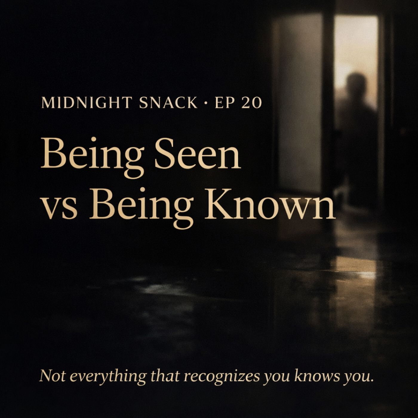 Midnight Snack E20: The Difference Between Being Seen and Being Known