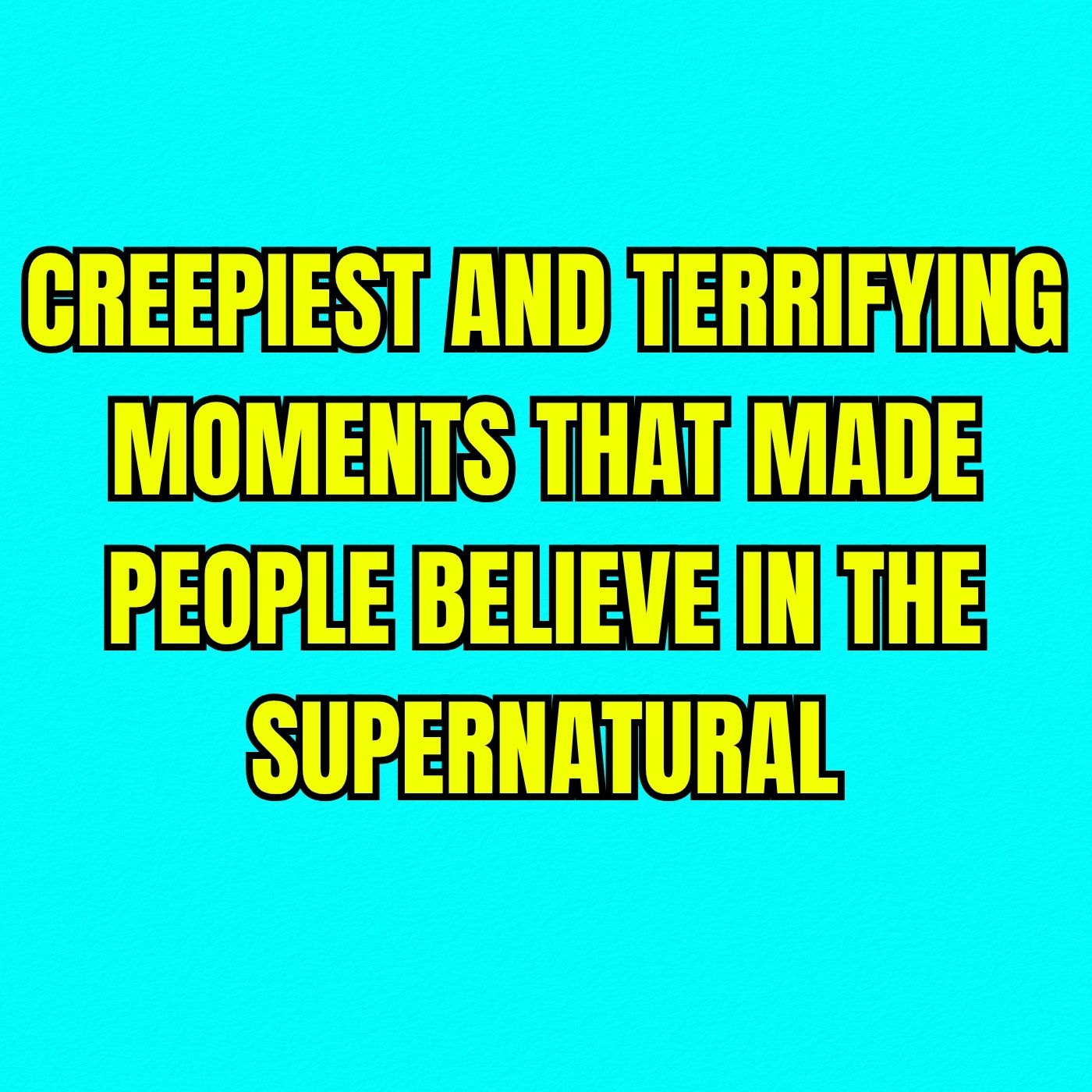 Creepiest And Terrifying Moments That Made People Believe In The Supernatural