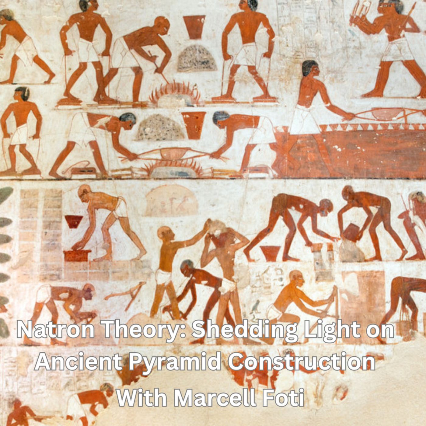 Episode 68. Natron Theory: Shedding Light on Ancient Pyramid Construction with Marcell Foti