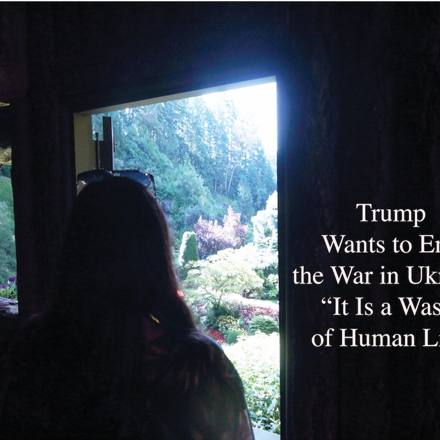 Trump Want to End the War in Ukraine It Is a Waste of Human Life