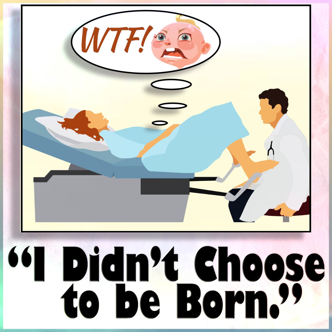 I Didn’t Choose to Be Born (and More Deep Existential Stuff)