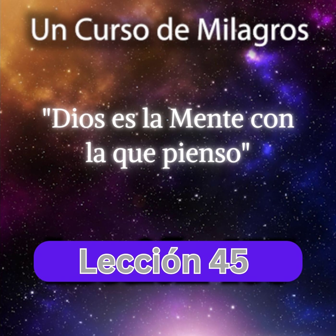 LECCIÓN 45 - Dios es la Mente con la que pienso. Libro de Ejercicios. Un Curso de Milagros (con fondo musical) episode artwork