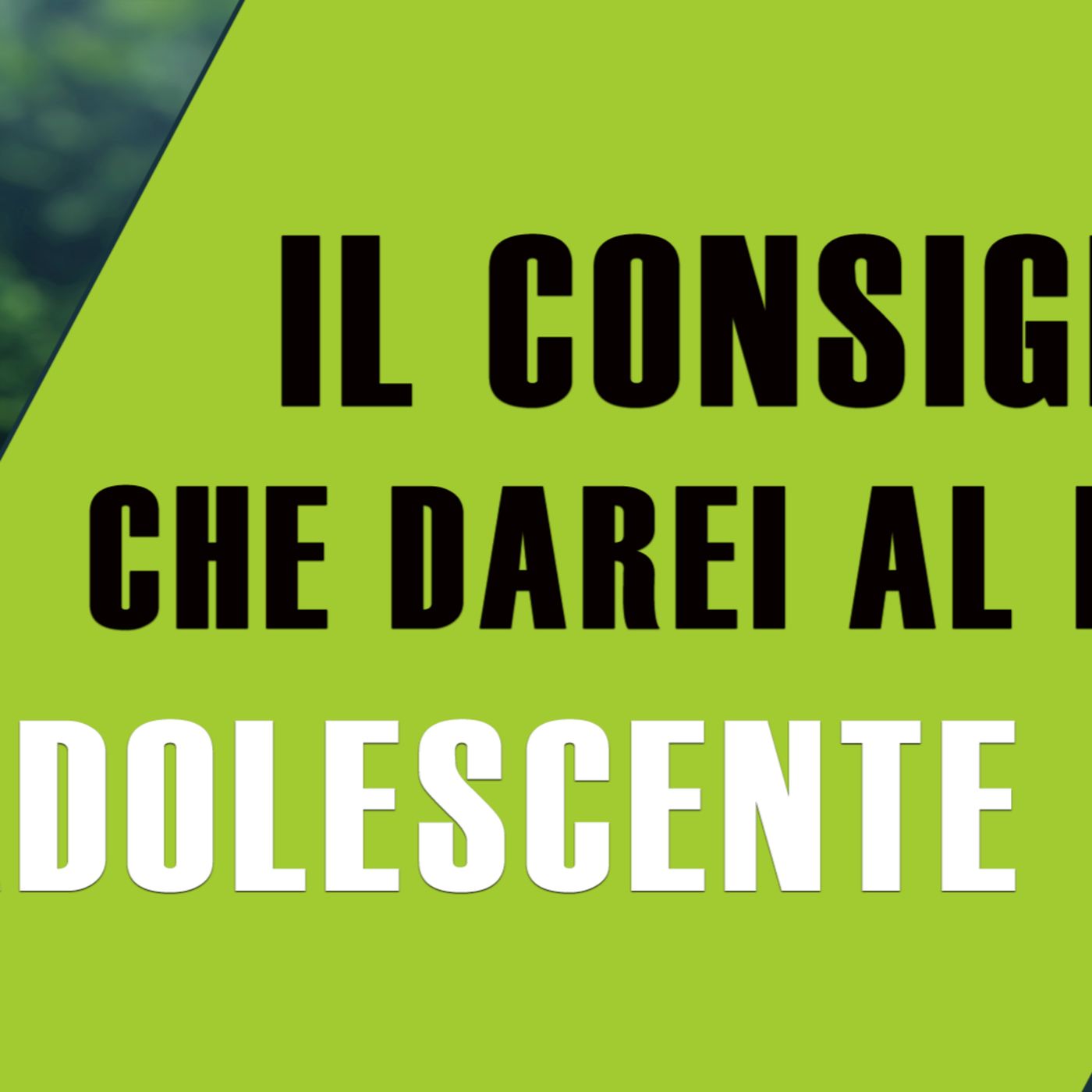 Il Consiglio Che Darei Al Me Stesso Adolescente