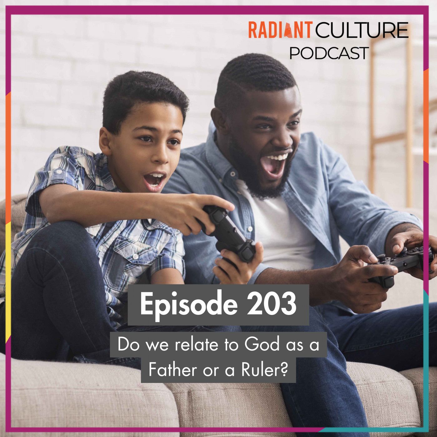 Podcast Episode 203- Do we relate to God as a Father or a Ruler? episode artwork