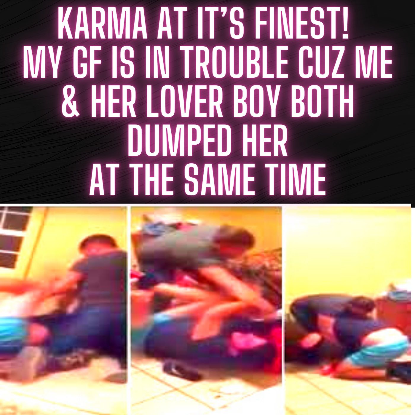 Karma at it’s Finest! My GF is in Trouble Cuz Me & Her Lover Boy Both Dumped Her at The Same Time!