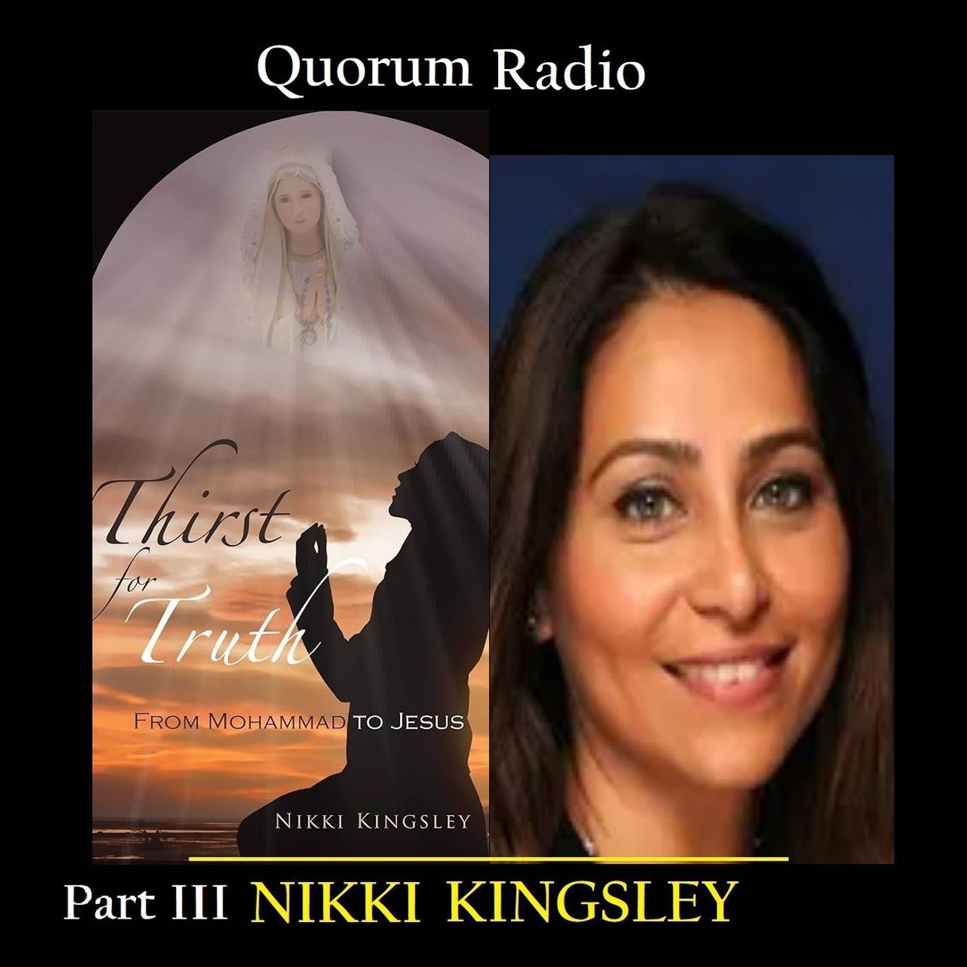 QUORUM RADIO: Part III Nikki Kingsley Talks Her Apparition of Jesus & Mary and Leaving Islam for Christianity-04-23-25