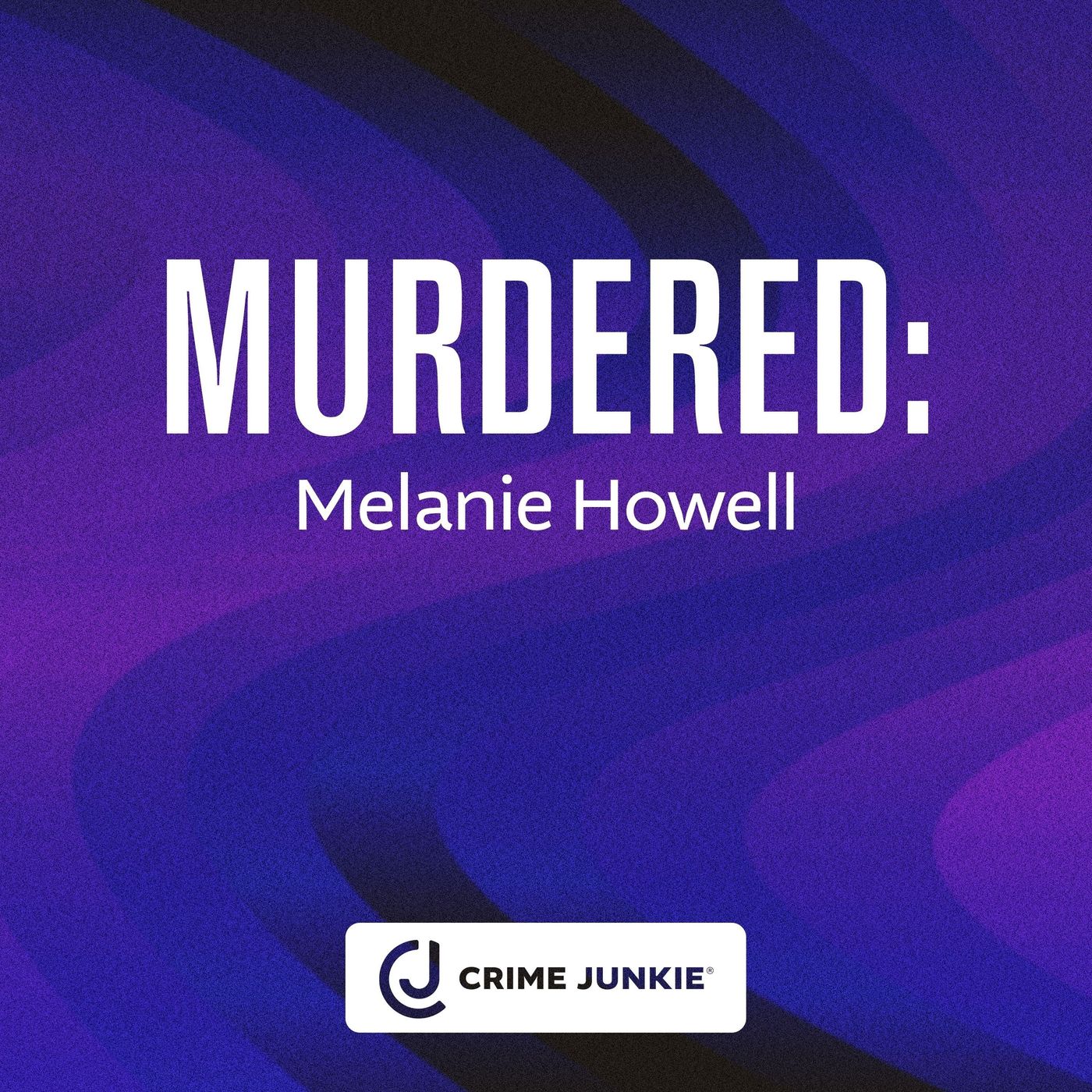 MURDERED: Melanie Howell — Crime Junkie cover