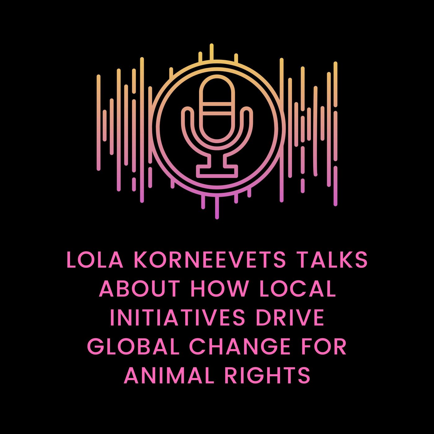 Lola Korneevets Talks about How Local Initiatives Drive Global Change for Animal Rights Lola Korneevets Talks about How Local Initiatives Drive Global Change for Animal Rights
