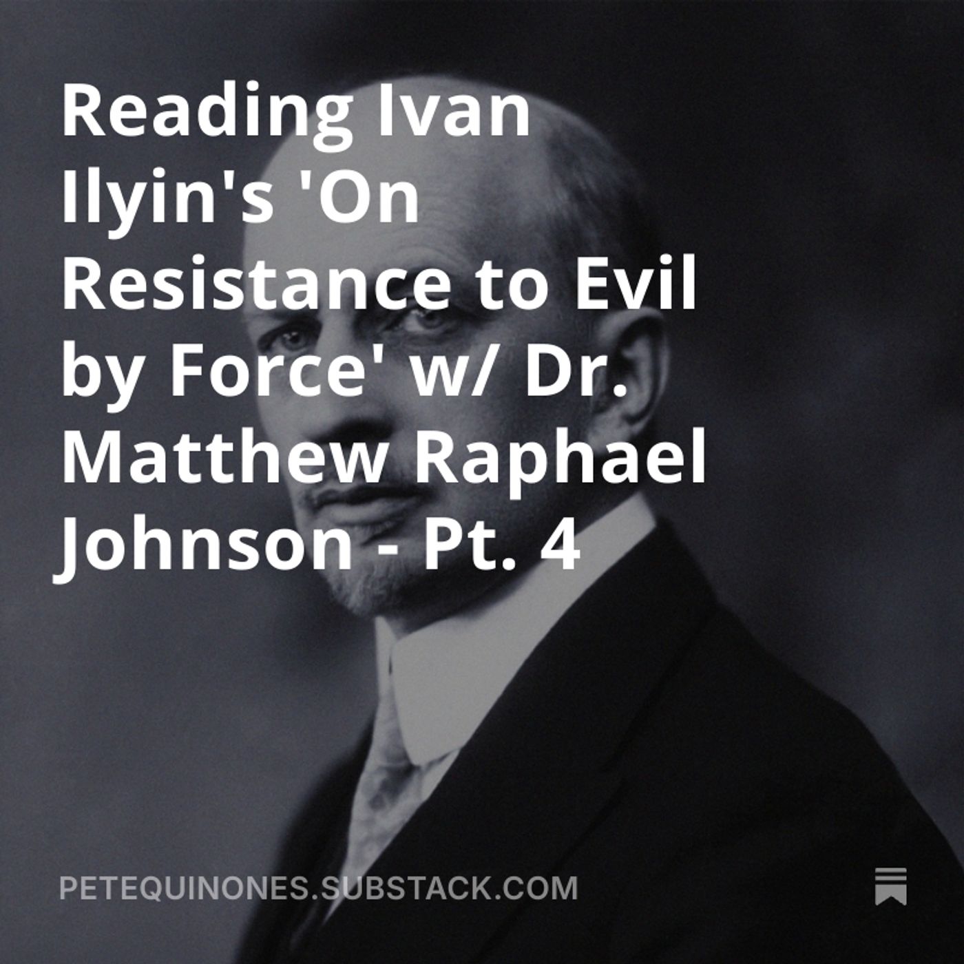 Reading Ivan Ilyin's 'On Resistance to Evil by Force' w/ Dr. Matthew Raphael Johnson - Pt. 4 — The Pete Quiñones Show cover