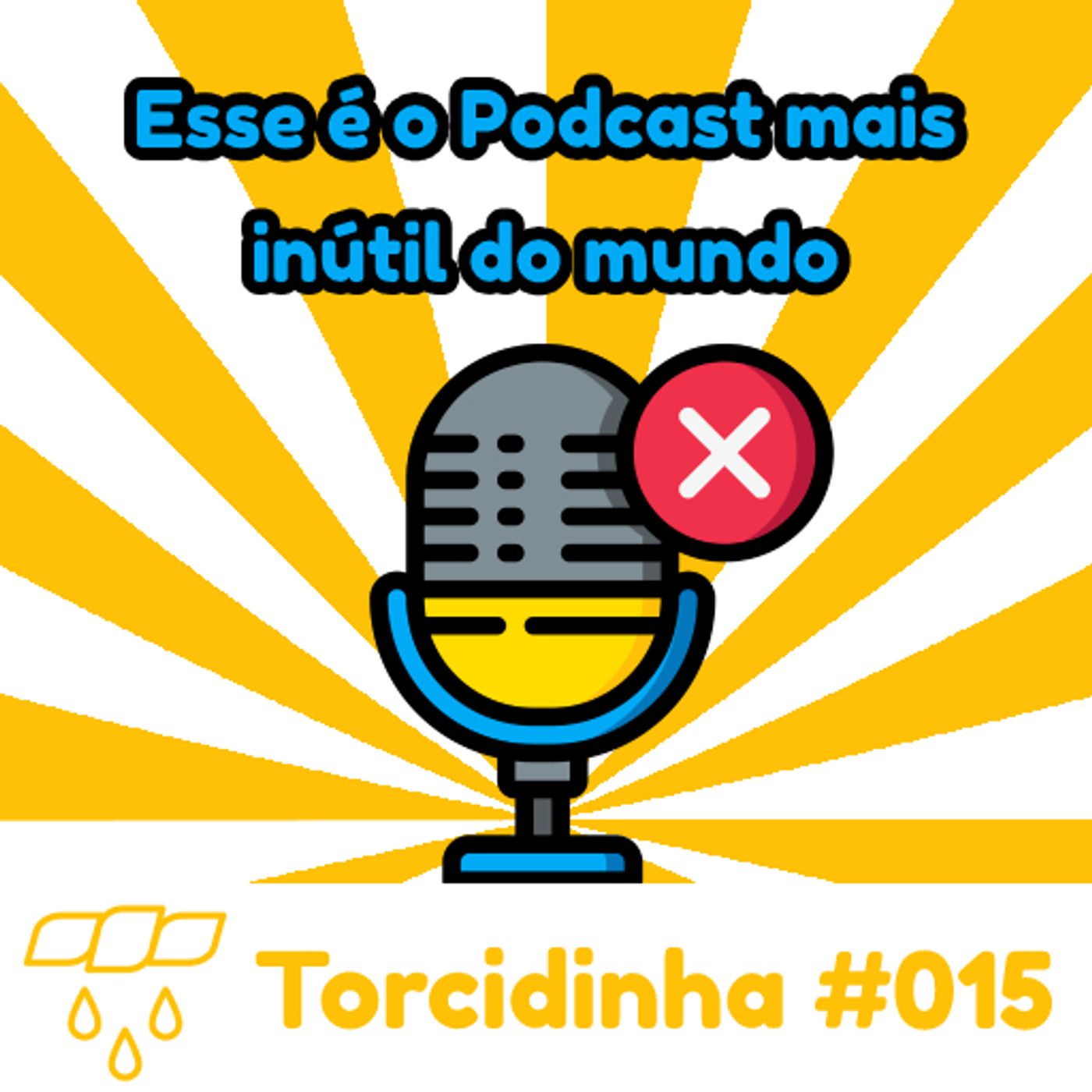 Torcidinha #015 - "Esse é o Podcast mais inútil do mundo" episode artwork