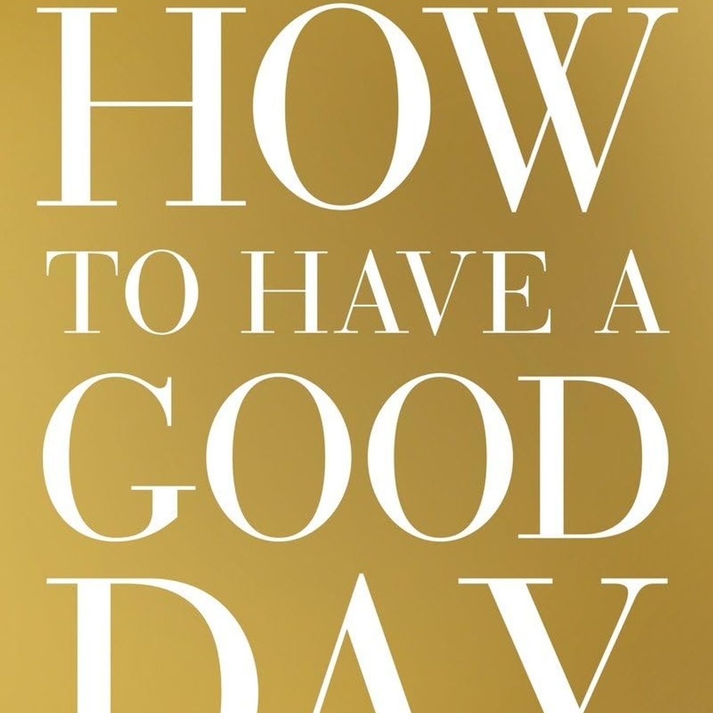 How to Have a Good Day: Harness the Power of Behavioral Science to Transform Your Working Life