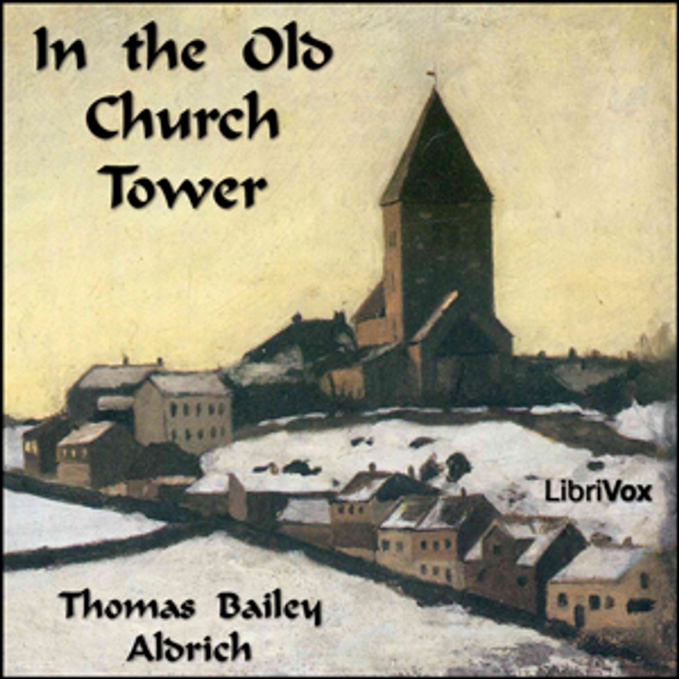 Thomas Bailey Aldrich - In the Old Church Tower