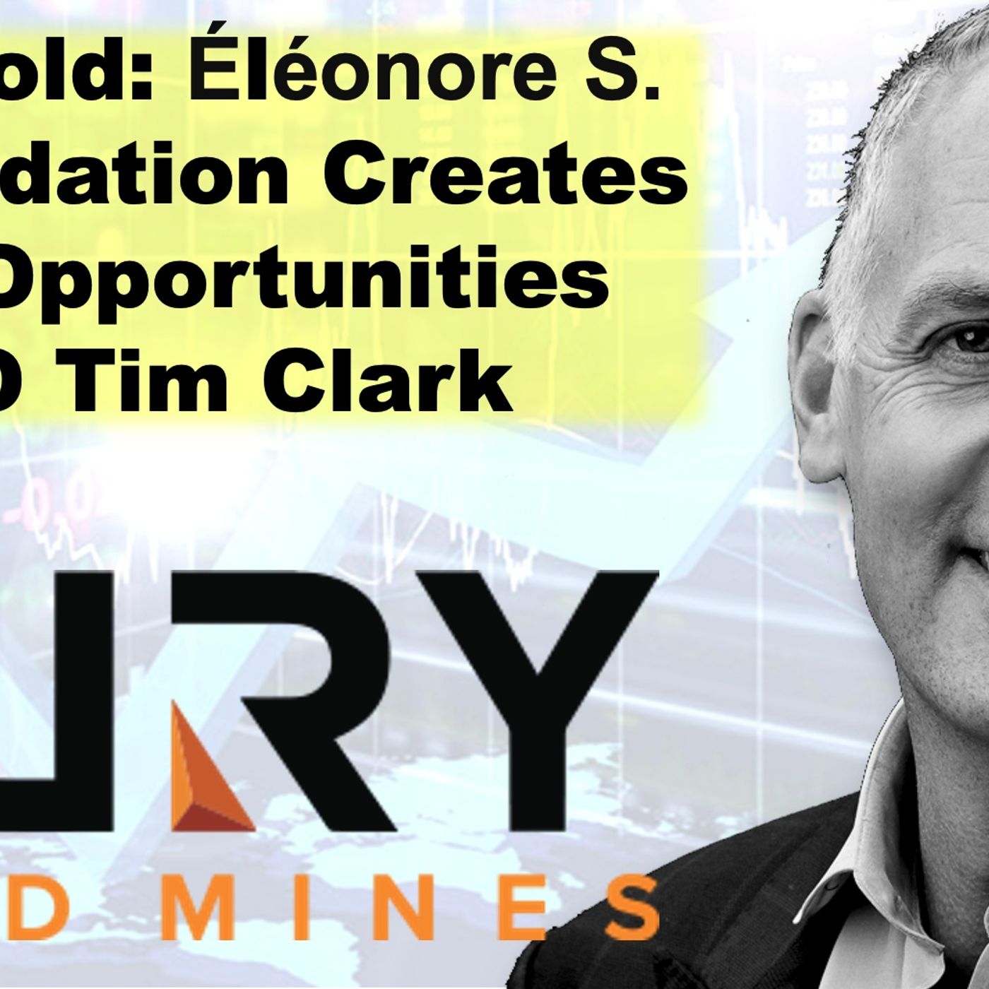 Fury Gold: Éléonore South Consolidation Creates New Opportunities CEO Tim Clark