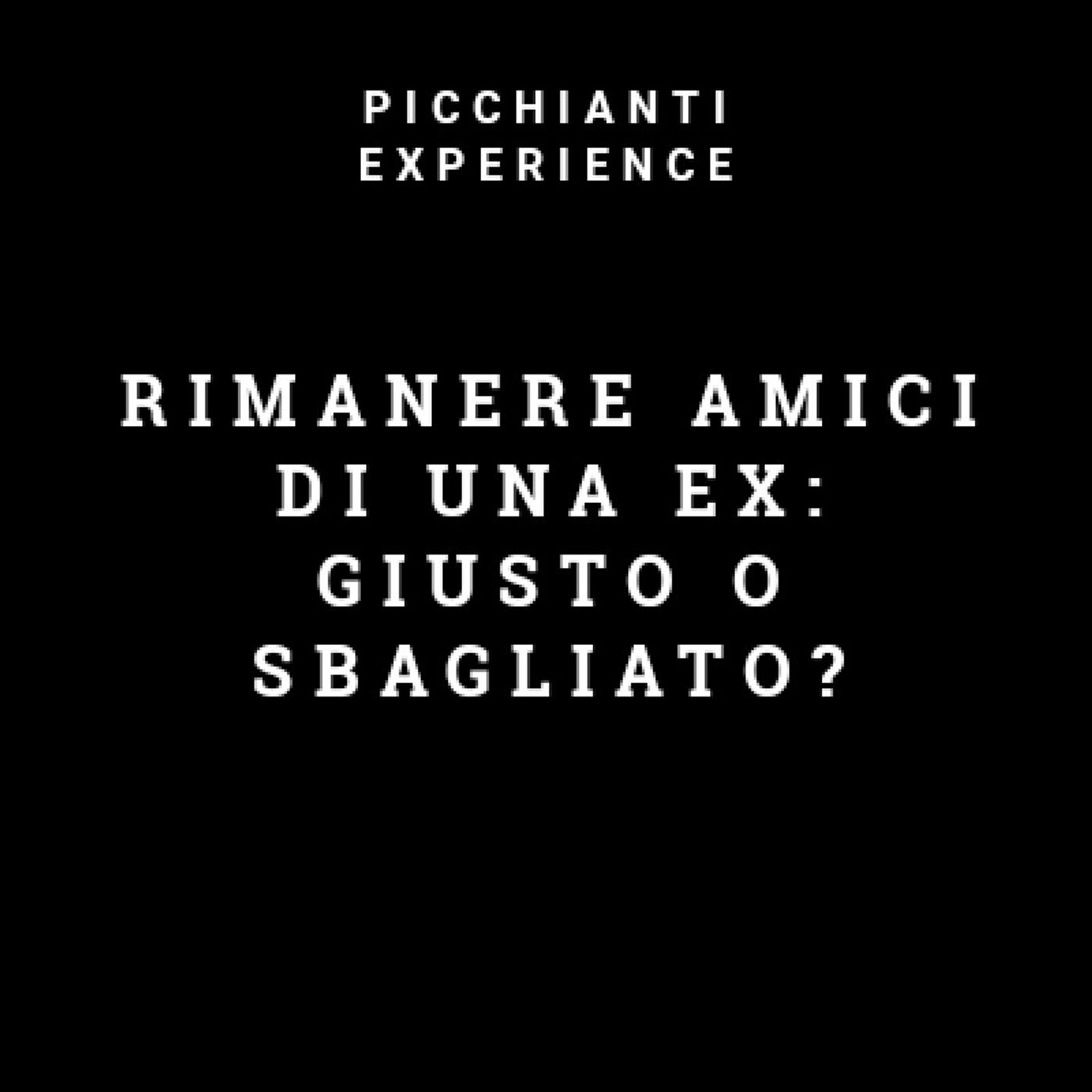 Picchianti Experience #23 - Rimanere amici di una ex: giusto o sbagliato?