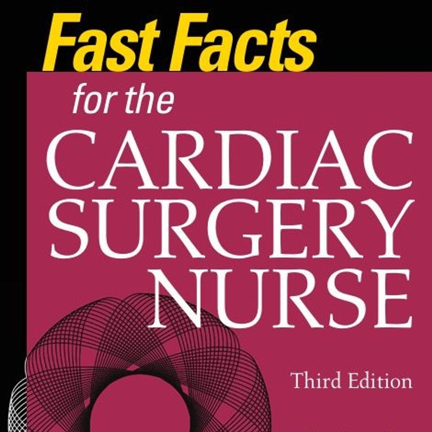 Fast Facts for the Cardiac Surgery Nurse: Caring for Cardiac Surgery Patients
