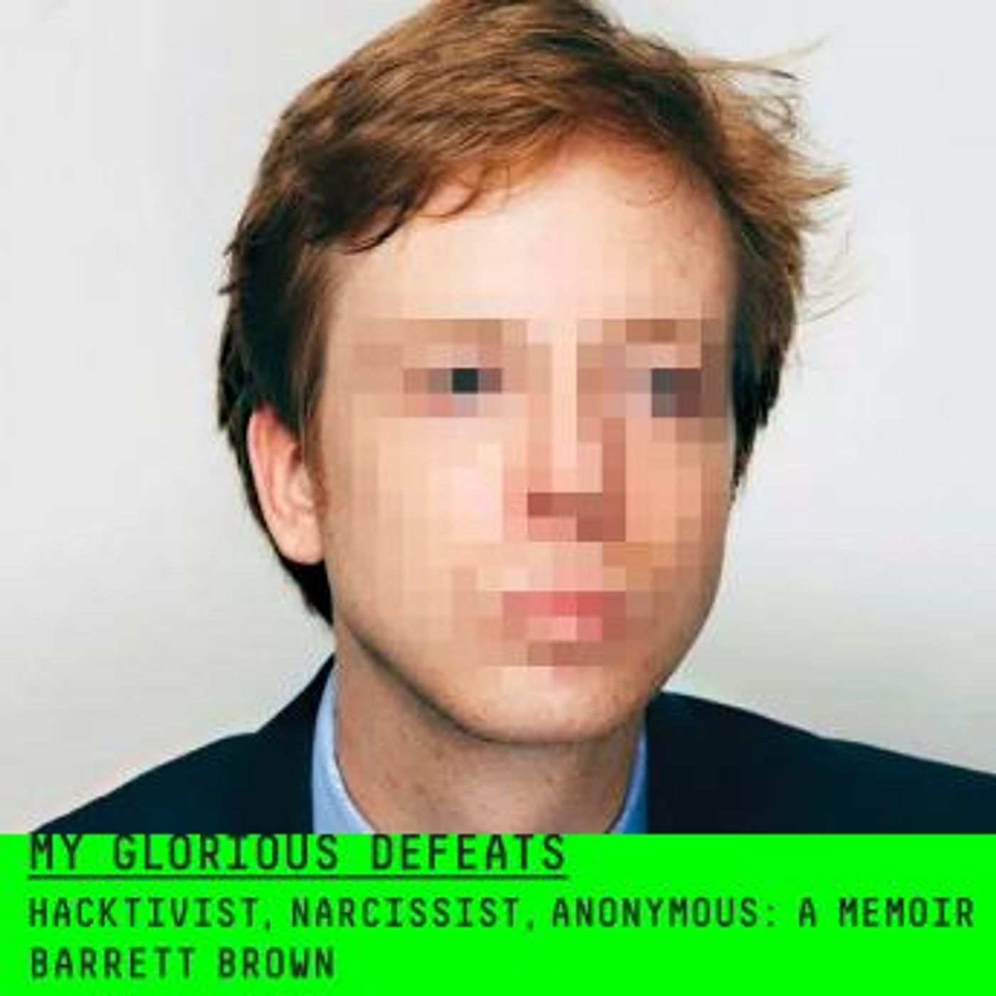 My Glorious Defeats: Hacktivist, Narcissist, Anonymous: A Memoir by Barrett Brown episode artwork