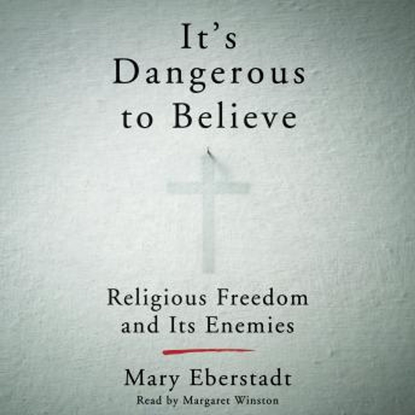 It's Dangerous to Believe: Religious Freedom and Its Enemies by Mary Eberstadt episode artwork