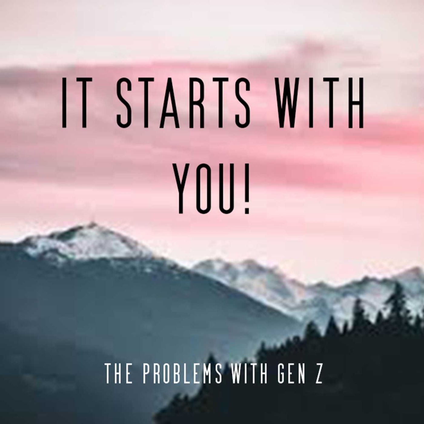 IT STARTS WITH YOU: the problems with gen z