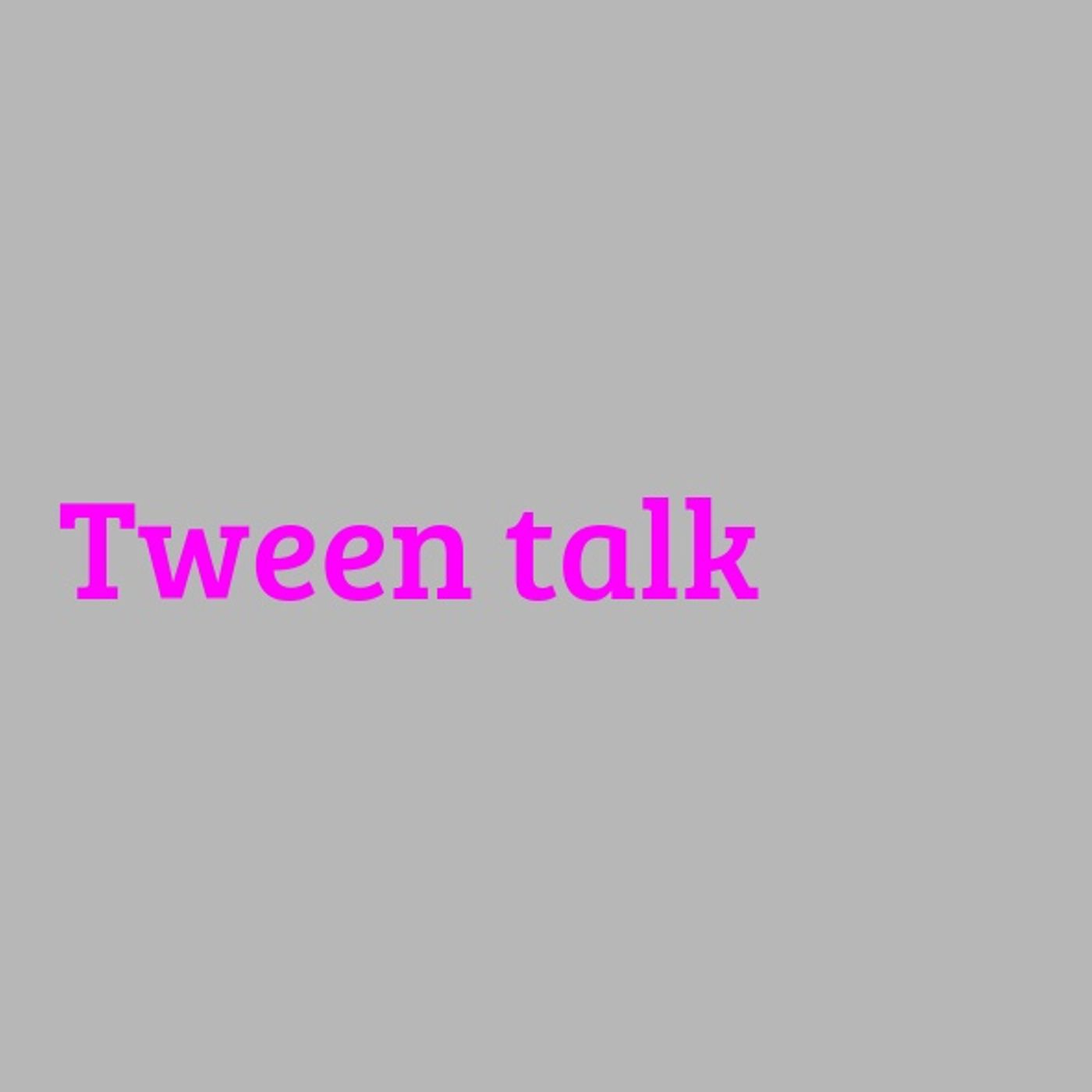 Tween talk
