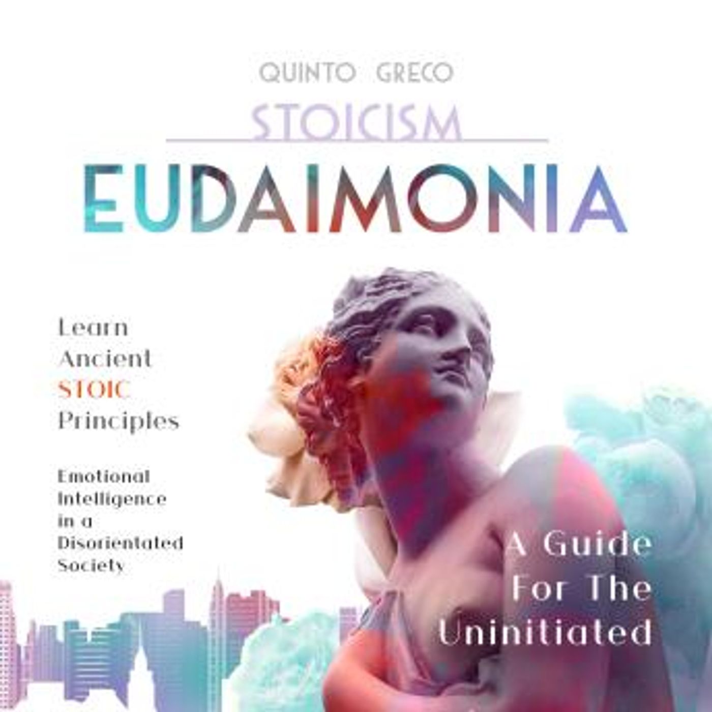Stoicism - Eudaimonia: A Guide For The Uninitiated: Learn Ancient Stoic Principles, Emotional Intelligence In A Disorientated Society by Qui episode artwork