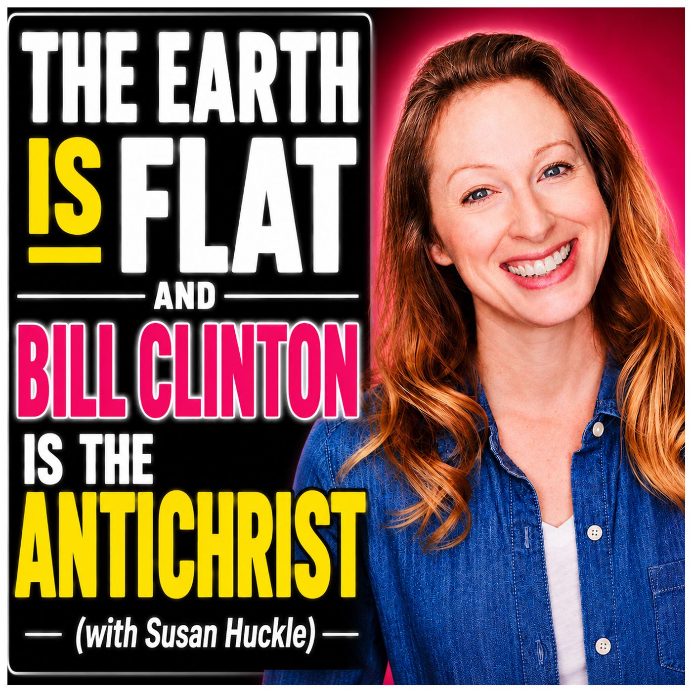 The Earth is Flat and Bill Clinton is the AntiChrist (with Susan Huckle)