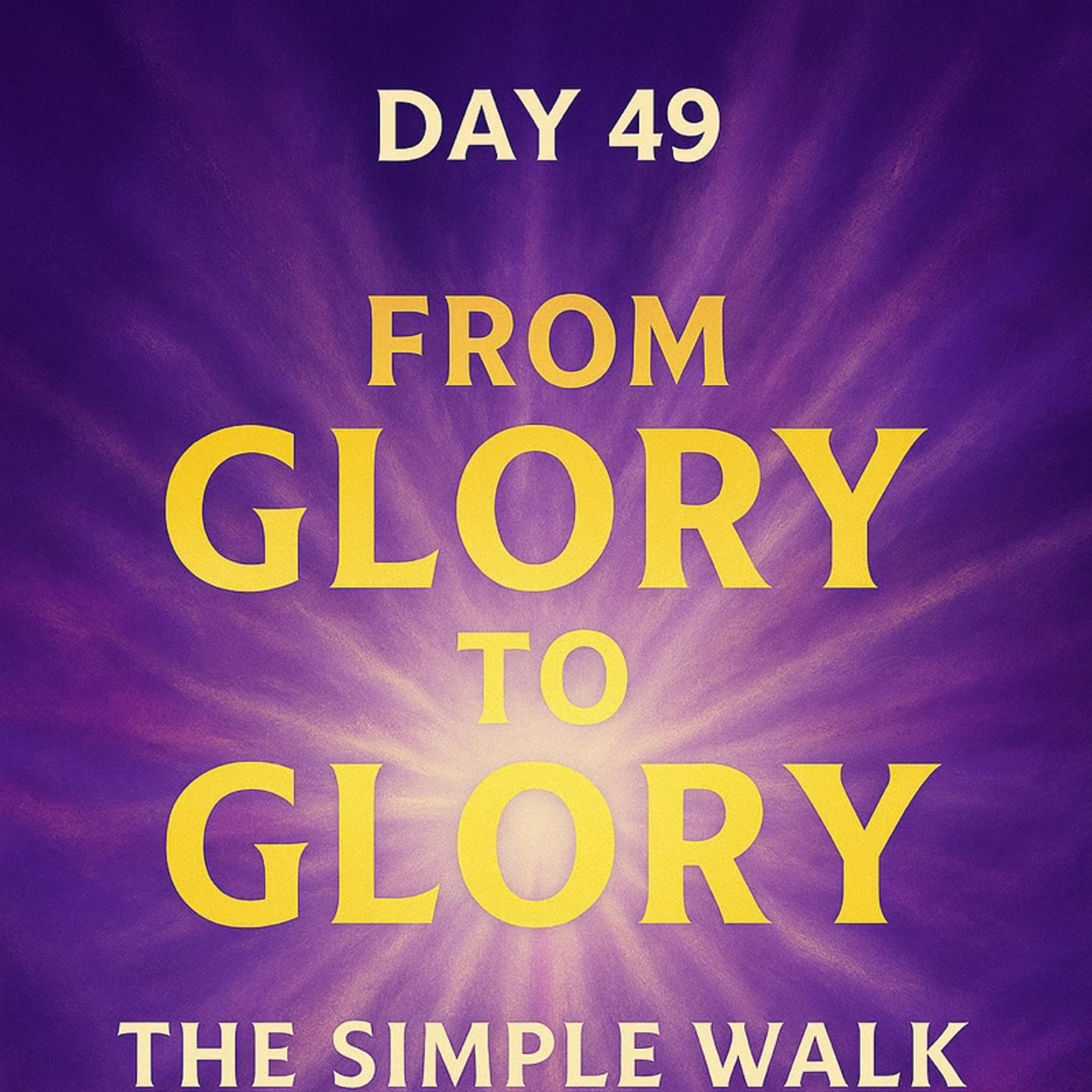 Day 49 – From Glory to Glory