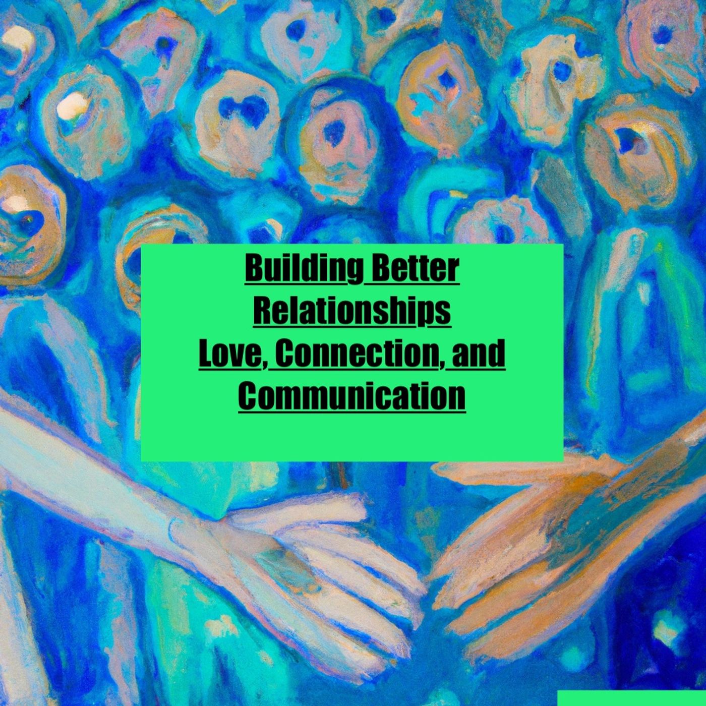 Building Better Relationships: Love, Connection, and Communication