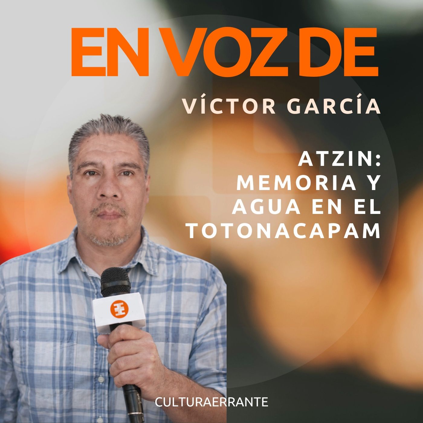 Atzin: memoria y agua desde el Totonacapam | Víctor García | En voz de...