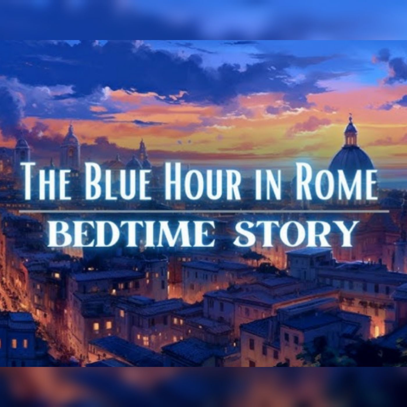 A Peaceful Sleepy Story: The Blue Hour in Rome | Storytelling and Calm Music