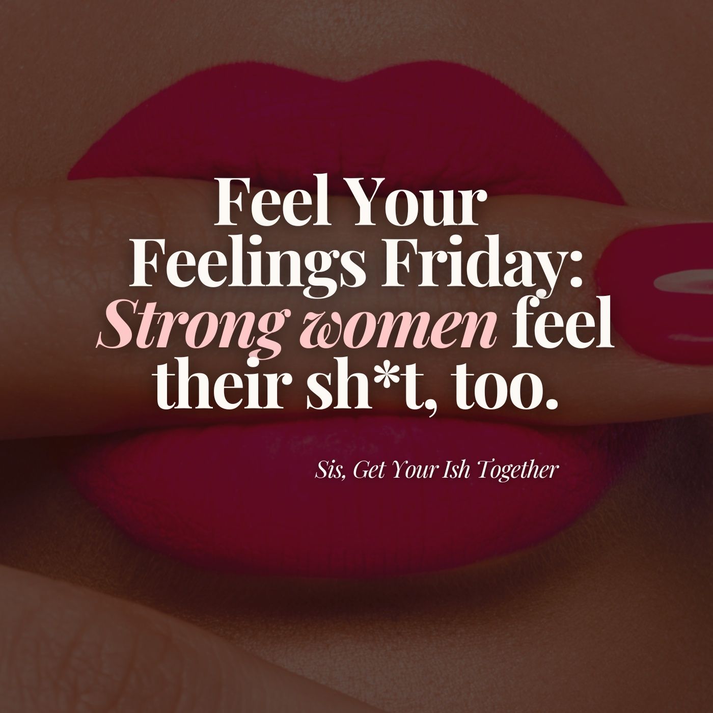 Feel Your Feelings Friday: Strong women feel their sh*t too.